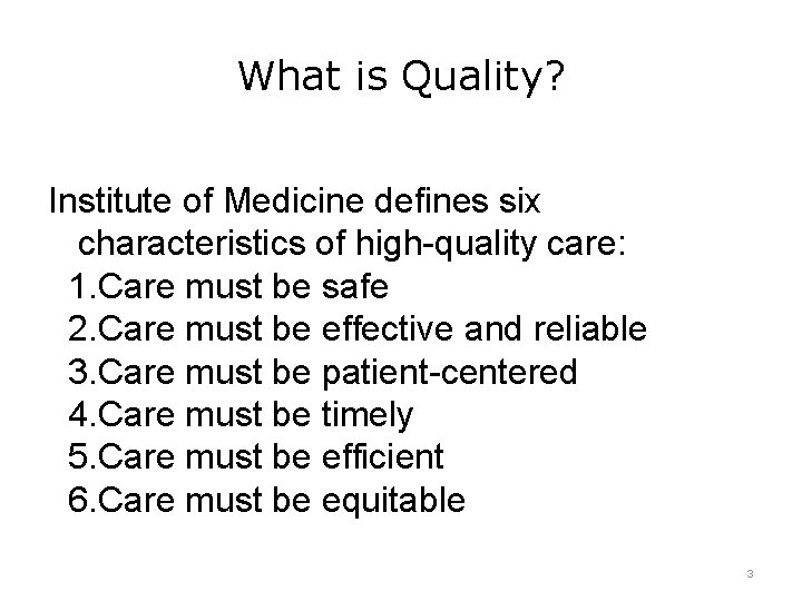 What is Quality? Institute of Medicine defines six characteristics of high-quality care: 1. Care