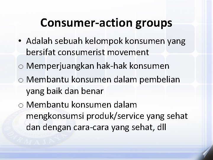 Consumer-action groups • Adalah sebuah kelompok konsumen yang bersifat consumerist movement o Memperjuangkan hak-hak