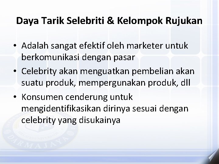 Daya Tarik Selebriti & Kelompok Rujukan • Adalah sangat efektif oleh marketer untuk berkomunikasi