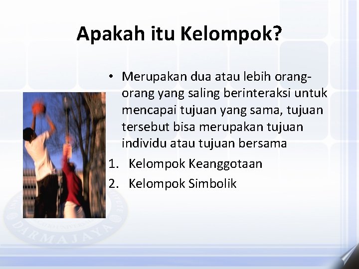 Apakah itu Kelompok? • Merupakan dua atau lebih orang yang saling berinteraksi untuk mencapai