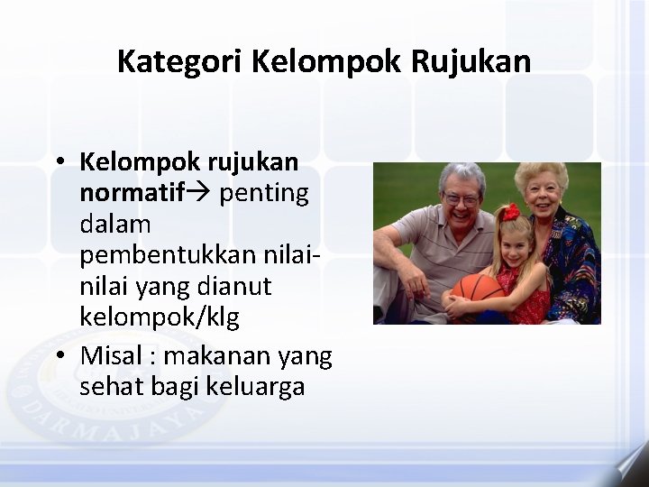 Kategori Kelompok Rujukan • Kelompok rujukan normatif penting dalam pembentukkan nilai yang dianut kelompok/klg