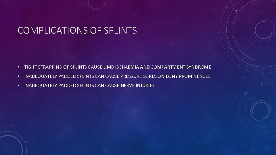 COMPLICATIONS OF SPLINTS • TIGHT STRAPPING OF SPLINTS CAUSE LIMB ISCHAEMIA AND COMPARTMENT SYNDROME
