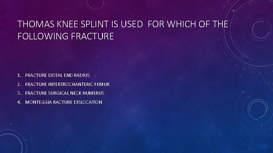 THOMAS KNEE SPLINT IS USED FOR WHICH OF THE FOLLOWING FRACTURE 1. FRACTURE DISTAL