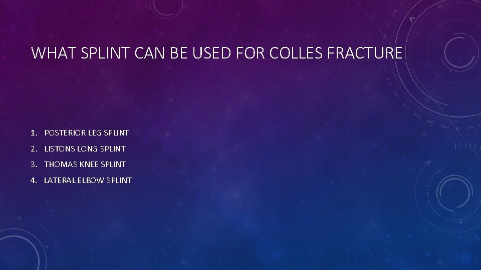WHAT SPLINT CAN BE USED FOR COLLES FRACTURE 1. POSTERIOR LEG SPLINT 2. LISTONS