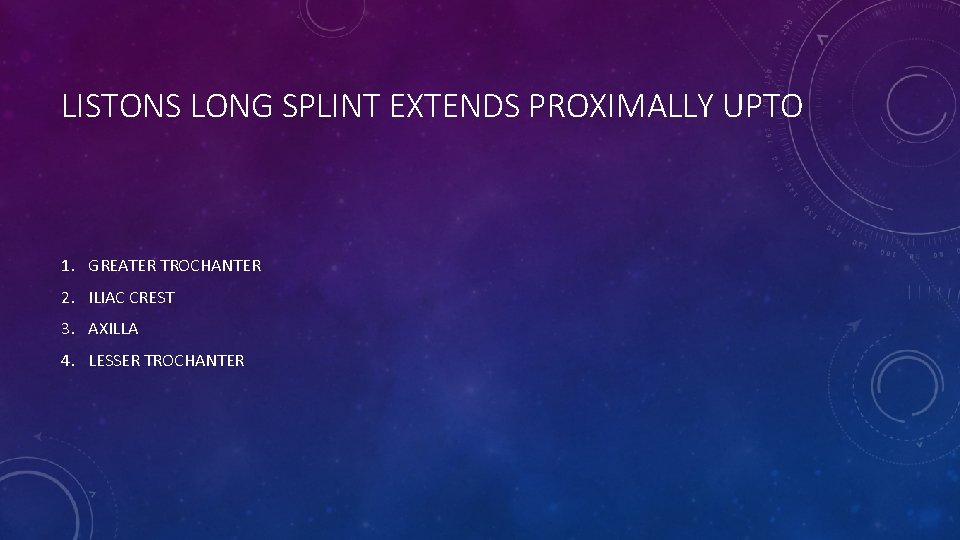 LISTONS LONG SPLINT EXTENDS PROXIMALLY UPTO 1. GREATER TROCHANTER 2. ILIAC CREST 3. AXILLA