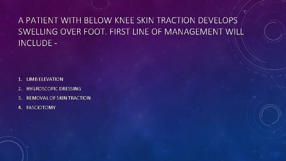 A PATIENT WITH BELOW KNEE SKIN TRACTION DEVELOPS SWELLING OVER FOOT. FIRST LINE OF