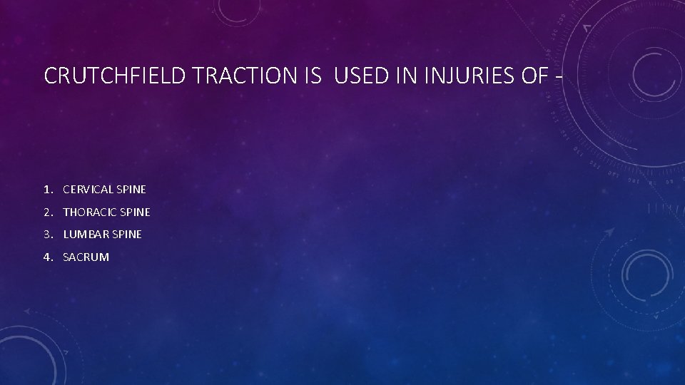 CRUTCHFIELD TRACTION IS USED IN INJURIES OF - 1. CERVICAL SPINE 2. THORACIC SPINE