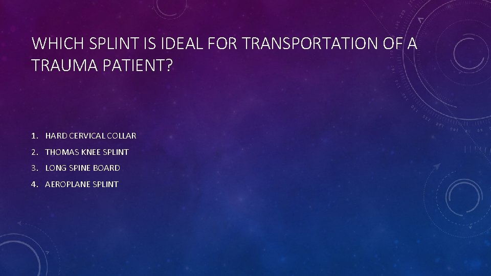 WHICH SPLINT IS IDEAL FOR TRANSPORTATION OF A TRAUMA PATIENT? 1. HARD CERVICAL COLLAR