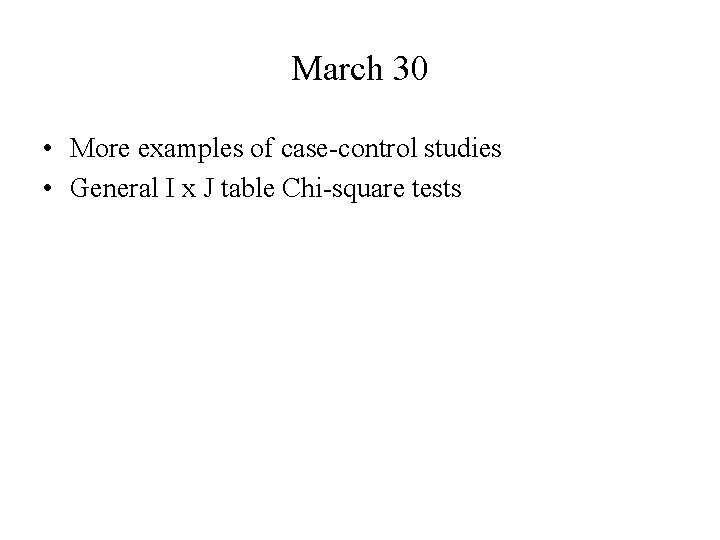 March 30 • More examples of case-control studies • General I x J table