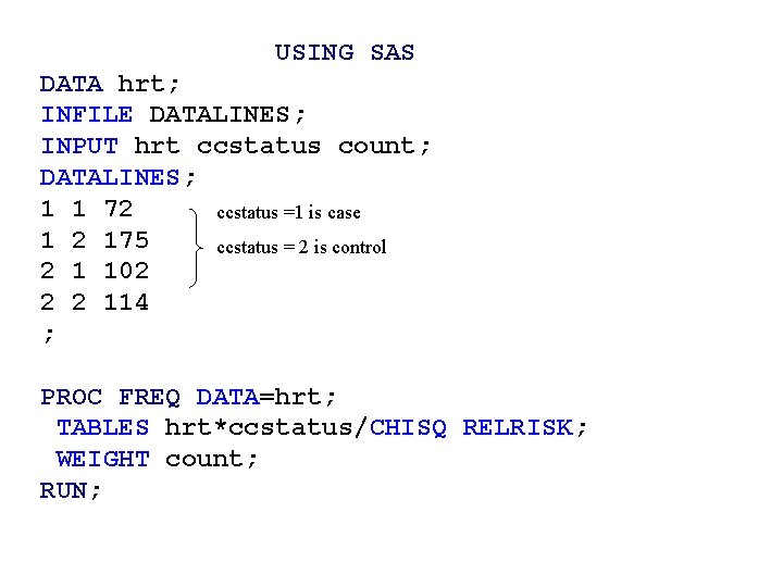 USING SAS DATA hrt; INFILE DATALINES; INPUT hrt ccstatus count; DATALINES; 1 1 72