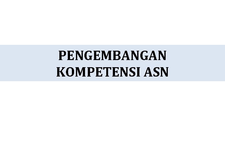 PENGEMBANGAN KOMPETENSI ASN 