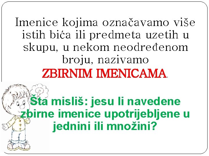 Imenice kojima označavamo više istih bića ili predmeta uzetih u skupu, u nekom neodređenom