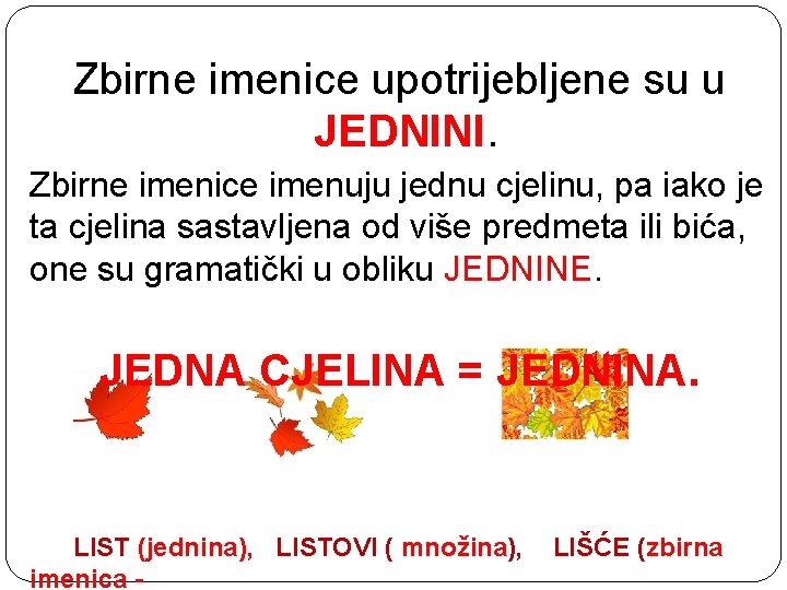 Zbirne imenice upotrijebljene su u JEDNINI. Zbirne imenice imenuju jednu cjelinu, pa iako je