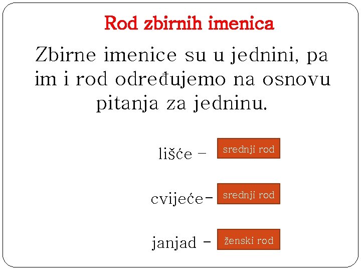 Rod zbirnih imenica Zbirne imenice su u jednini, pa im i rod određujemo na