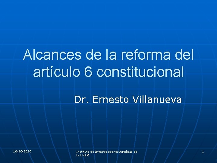 Alcances de la reforma del artículo 6 constitucional Dr. Ernesto Villanueva 10/30/2020 Instituto de