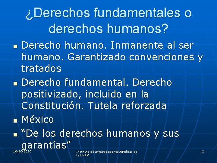 ¿Derechos fundamentales o derechos humanos? n n Derecho humano. Inmanente al ser humano. Garantizado