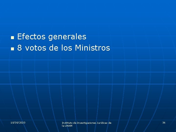 n n Efectos generales 8 votos de los Ministros 10/30/2020 Instituto de Investigaciones Jurídicas