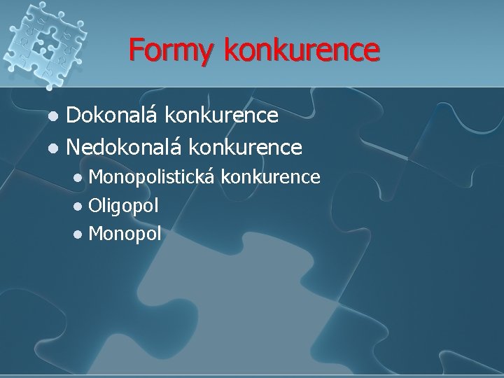 Formy konkurence Dokonalá konkurence l Nedokonalá konkurence l Monopolistická konkurence l Oligopol l Monopol