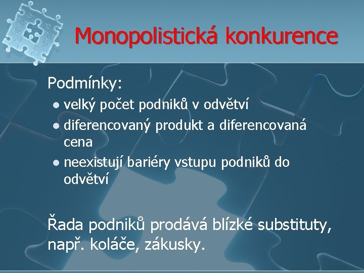 Monopolistická konkurence Podmínky: velký počet podniků v odvětví l diferencovaný produkt a diferencovaná cena