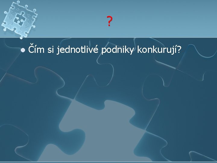 ? l Čím si jednotlivé podniky konkurují? 