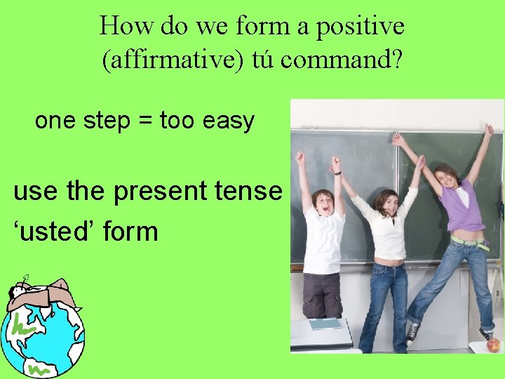 How do we form a positive (affirmative) tú command? one step = too easy How do we form a positive (affirmative) tú command? one step = too easy