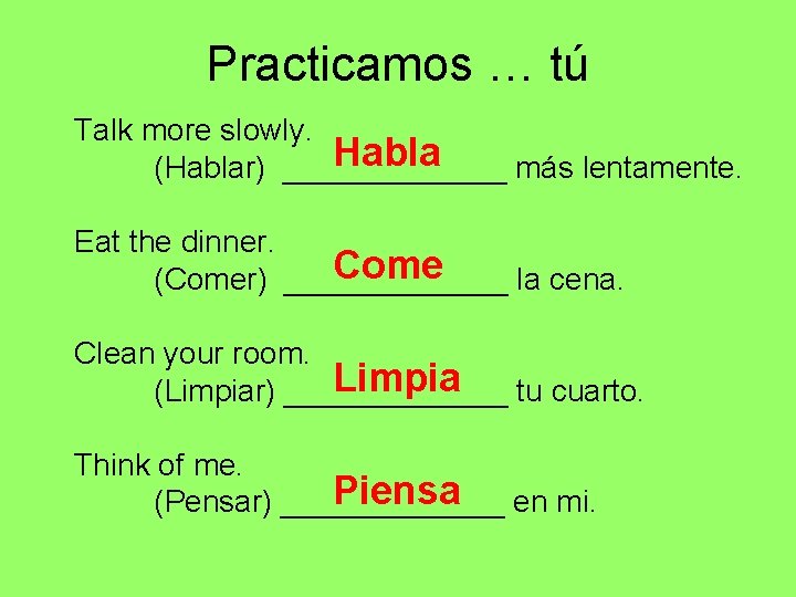 Practicamos … tú Talk more slowly. Habla (Hablar) _______ más lentamente. Eat the dinner. Practicamos … tú Talk more slowly. Habla (Hablar) _______ más lentamente. Eat the dinner.