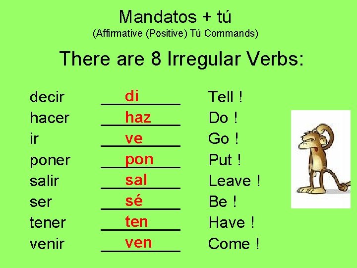 Mandatos + tú (Affirmative (Positive) Tú Commands) There are 8 Irregular Verbs: decir hacer Mandatos + tú (Affirmative (Positive) Tú Commands) There are 8 Irregular Verbs: decir hacer