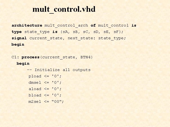 mult_control. vhd architecture mult_control_arch of mult_control is type state_type is (s. A, s. B,