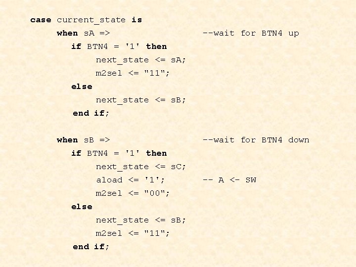 case current_state is when s. A => --wait for BTN 4 up if BTN