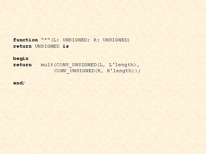 function "*"(L: UNSIGNED; R: UNSIGNED) return UNSIGNED is begin return end; mult(CONV_UNSIGNED(L, L'length), CONV_UNSIGNED(R,