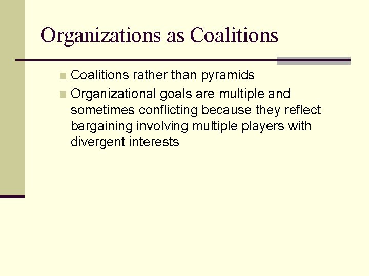 Organizations as Coalitions rather than pyramids n Organizational goals are multiple and sometimes conflicting