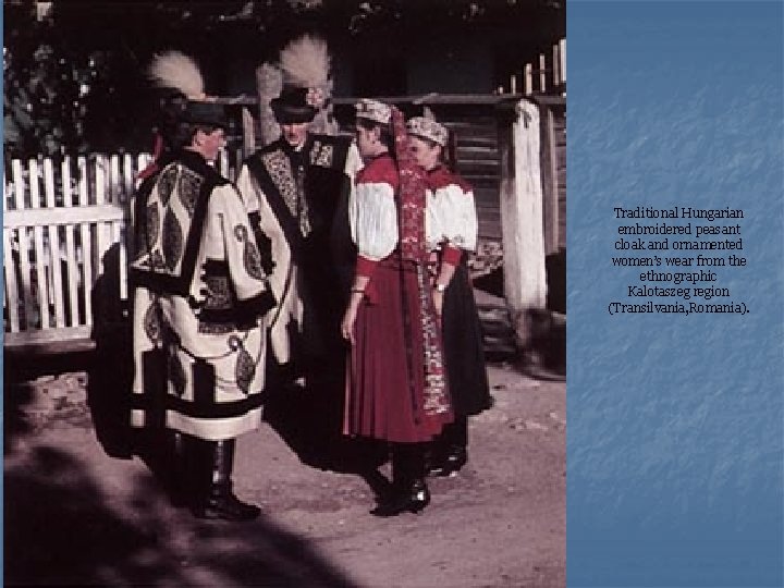 Traditional Hungarian embroidered peasant cloak and ornamented women’s wear from the ethnographic Kalotaszeg region