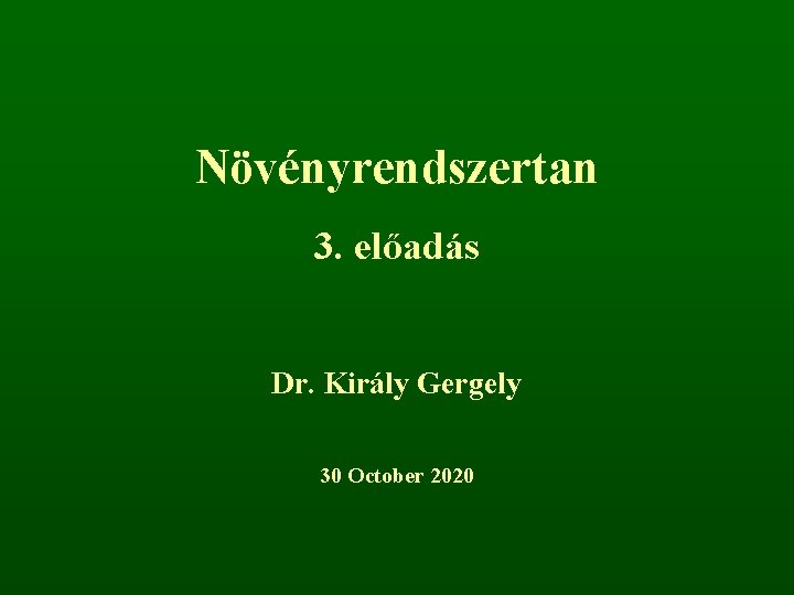 Növényrendszertan 3. előadás Dr. Király Gergely 30 October 2020 