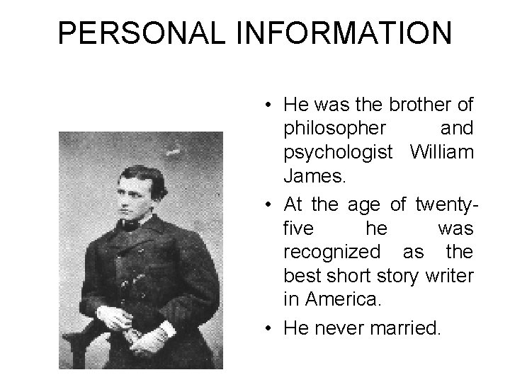 PERSONAL INFORMATION • He was the brother of philosopher and psychologist William James. •