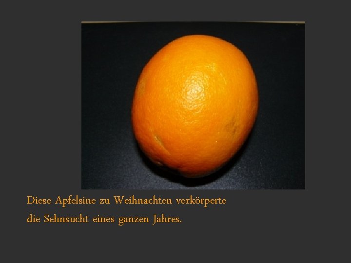 Diese Apfelsine zu Weihnachten verkörperte die Sehnsucht eines ganzen Jahres. 