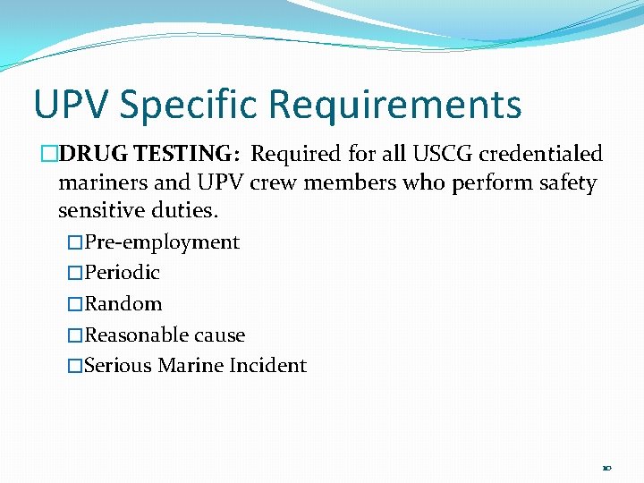 UPV Specific Requirements �DRUG TESTING: Required for all USCG credentialed mariners and UPV crew