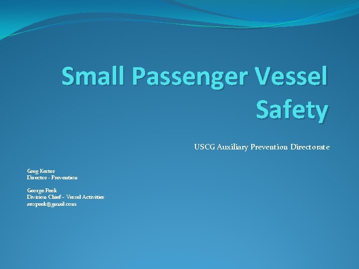 Small Passenger Vessel Safety USCG Auxiliary Prevention Directorate Greg Kester Director - Prevention George