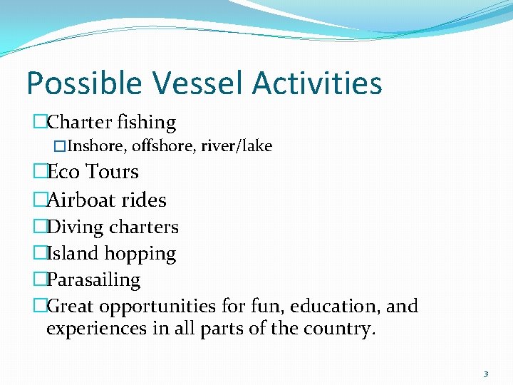 Possible Vessel Activities �Charter fishing �Inshore, offshore, river/lake �Eco Tours �Airboat rides �Diving charters