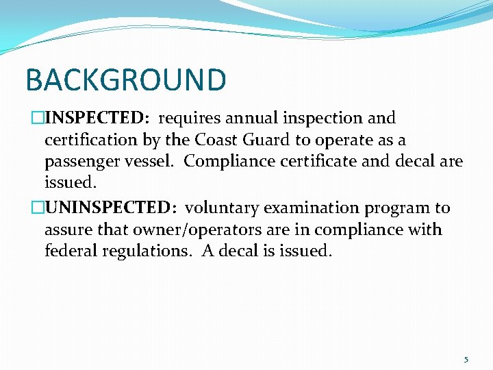 BACKGROUND �INSPECTED: requires annual inspection and certification by the Coast Guard to operate as