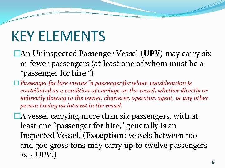 KEY ELEMENTS �An Uninspected Passenger Vessel (UPV) may carry six or fewer passengers (at