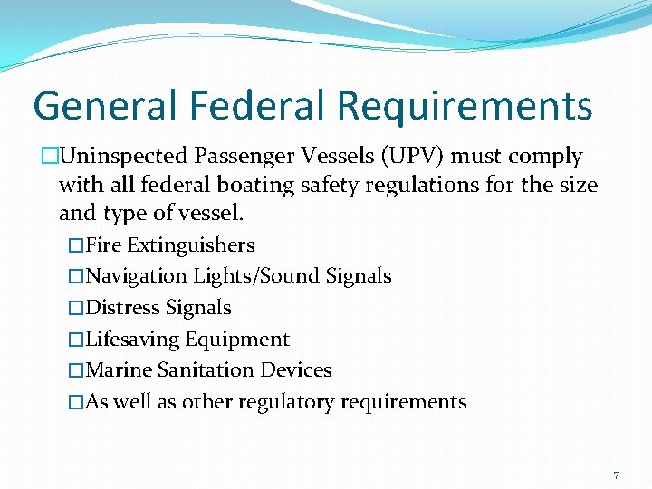 General Federal Requirements �Uninspected Passenger Vessels (UPV) must comply with all federal boating safety