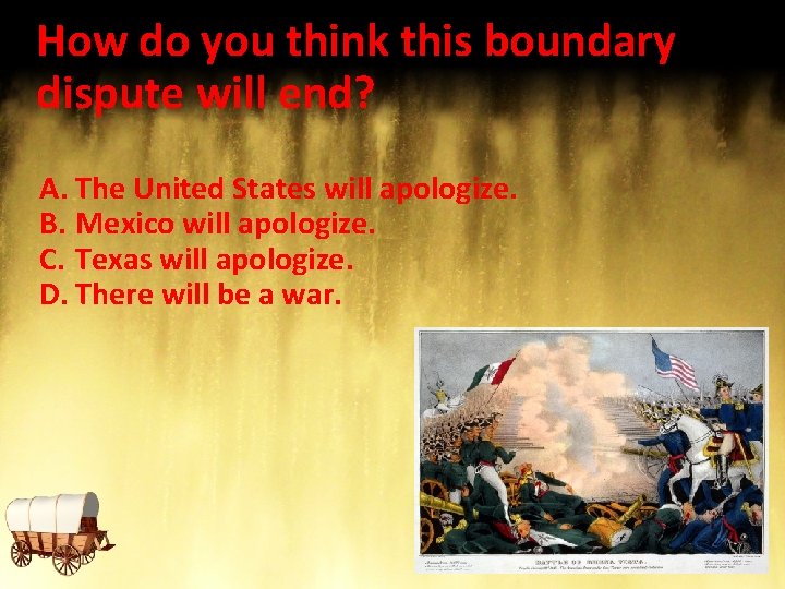 How do you think this boundary dispute will end? A. The United States will