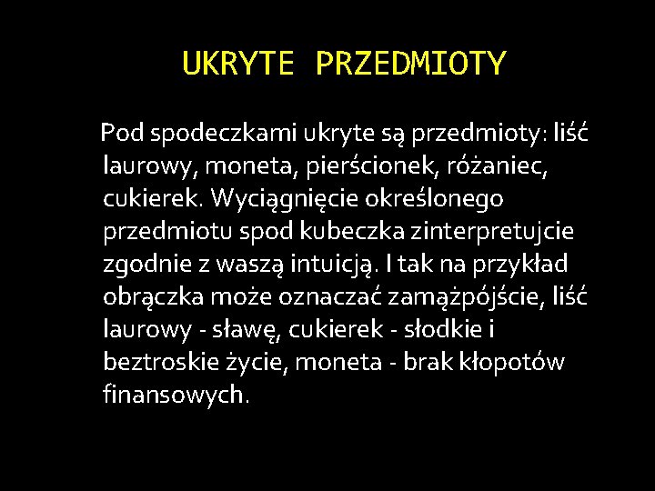 UKRYTE PRZEDMIOTY Pod spodeczkami ukryte są przedmioty: liść laurowy, moneta, pierścionek, różaniec, cukierek. Wyciągnięcie