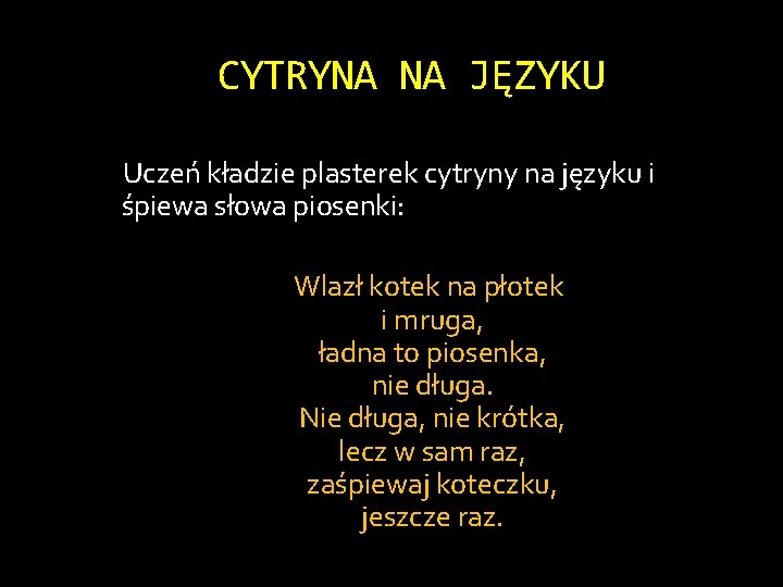 CYTRYNA NA JĘZYKU Uczeń kładzie plasterek cytryny na języku i śpiewa słowa piosenki: Wlazł