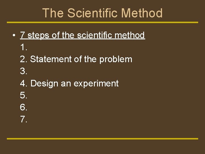 The Scientific Method • 7 steps of the scientific method 1. 2. Statement of