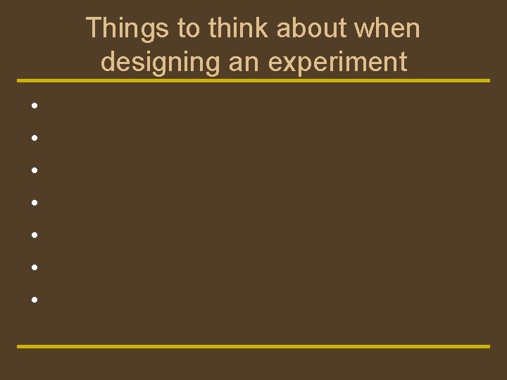 Things to think about when designing an experiment • • 