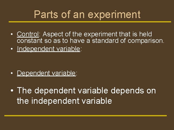 Parts of an experiment • Control: Aspect of the experiment that is held constant