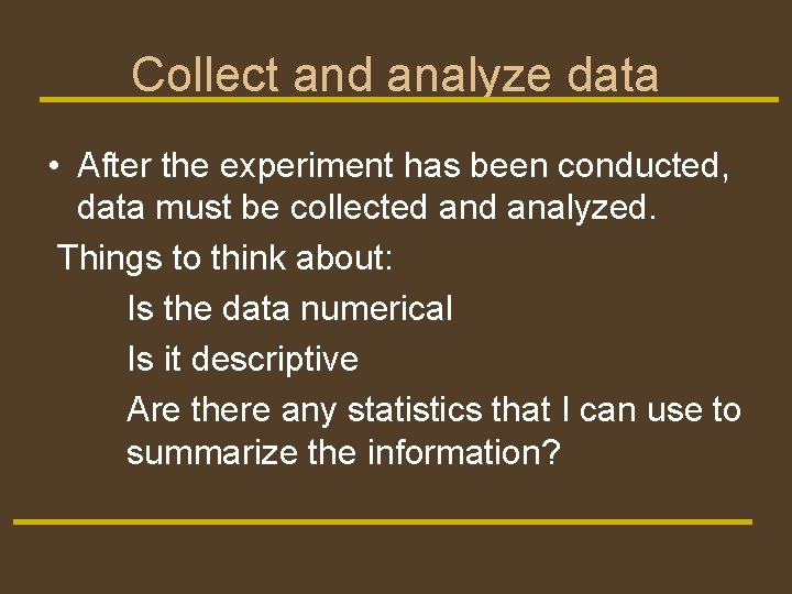 Collect and analyze data • After the experiment has been conducted, data must be