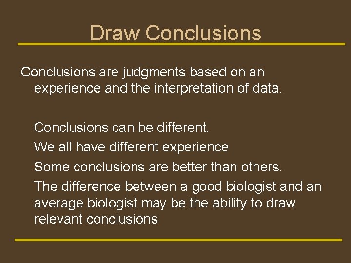 Draw Conclusions are judgments based on an experience and the interpretation of data. Conclusions