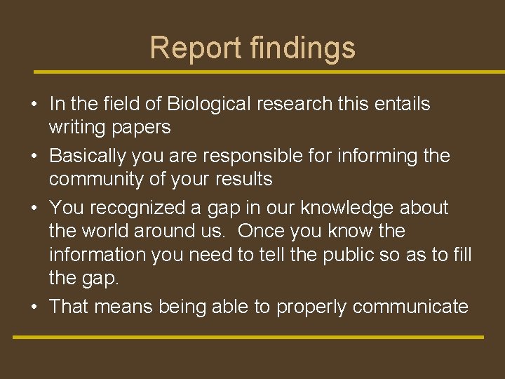 Report findings • In the field of Biological research this entails writing papers •